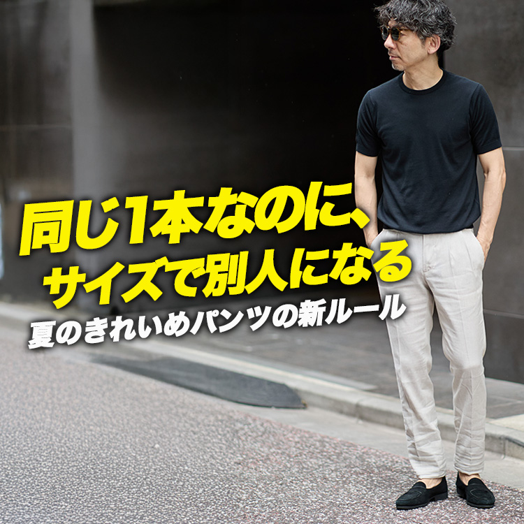 【サイズで人格が変わる1本】夏のきれいめパンツ、40代の新基準。リネンの常識が変わった